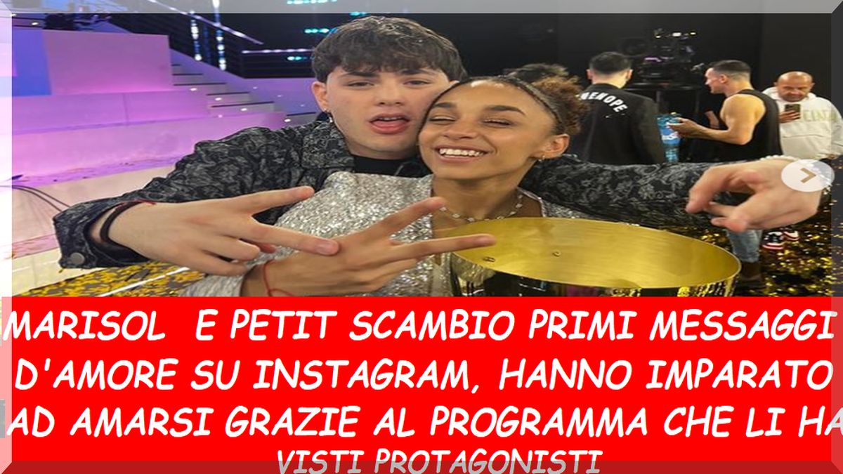 MariaSol e Petit dopo Amici 23, scambio di bellissime parole d’amore :” “mi ha fatto capire cosa significhi amare”